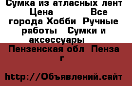 Сумка из атласных лент. › Цена ­ 6 000 - Все города Хобби. Ручные работы » Сумки и аксессуары   . Пензенская обл.,Пенза г.